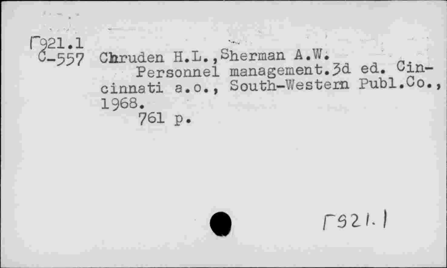 ﻿21.1
-557
Chruden H.L.,Sherman. A.W.
Personnel management.5d ed. 6in cinnati a.o., South—Western Publ.Co 1968.
761 p.
rsil-1